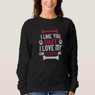 I like you i love My Cats Sweatshirt
