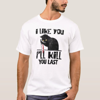 I Like You I'll Kill You Last Funny Murder Cat T-Shirt