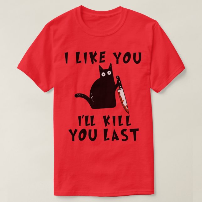 I like you Ill Kill You Last Funny Murderous Black T-Shirt (Design Front)