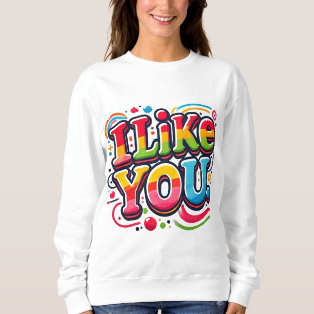 I Like You Sweatshirt (Front)