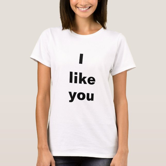 I like you  T shirt (Front)