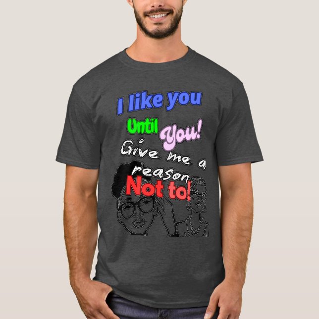 I Like You Until |  T-Shirt (Front)
