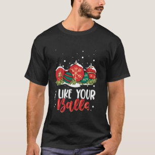I Like Your Balls Funny Christmas Joke Pun T-Shirt