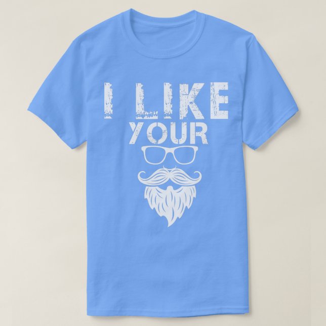 I Like Your Beard 2 T-Shirt (Design Front)