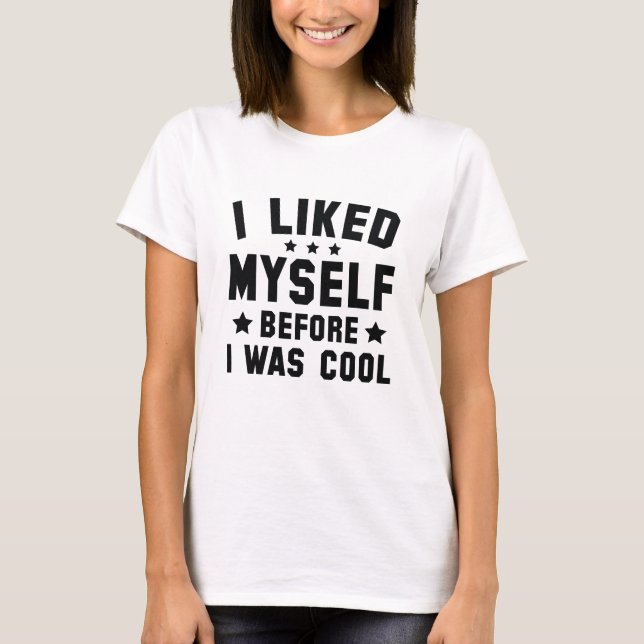 I Liked Myself T-Shirt (Front)