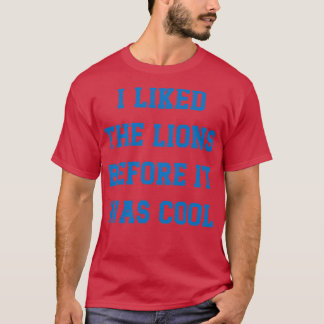 I Liked The Lions Before It Was Cool v6 T-Shirt
