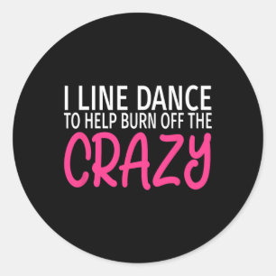 I Line Dance To Burn Off The Crazy - Funny Line Da Classic Round Sticker