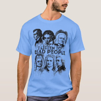 I Listen to Dead People Classical Music Composer f T-Shirt