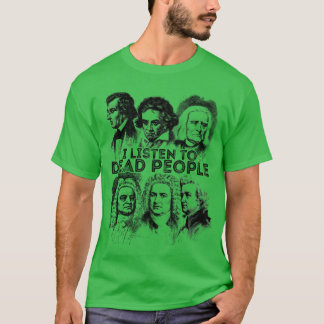 I Listen to Dead People Classical Music Composer f T-Shirt