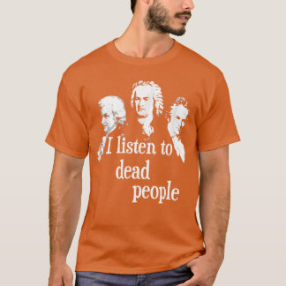 I Listen to Dead People Classical Music Composerea T-Shirt