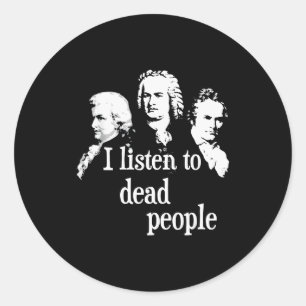 I Listen To Dead People - Clical Music Comser Teac Classic Round Sticker