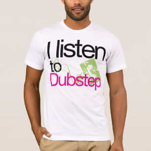 I listen to Dubstep T-shirt (NEW)
