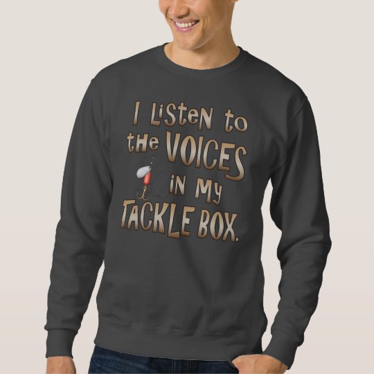 I Listen to the Voices in my Tacklebox Sweatshirt