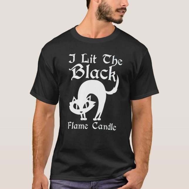 I Lit The Black Flame Candle Halloween Costume   T-Shirt (Front)