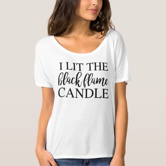 I Lit The Black Flame Candle T-Shirt