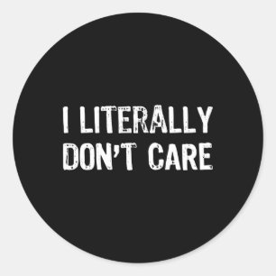 I Literally Don'T Care Humor Classic Round Sticker