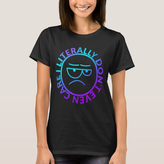 I Literally Don't Even Care Funny T-Shirt (Front)
