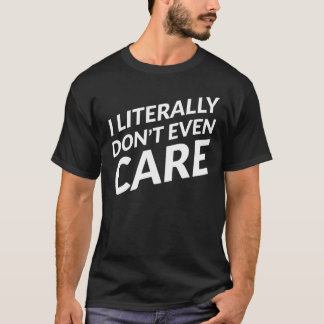 I Literally Don't Even Care   T-Shirt