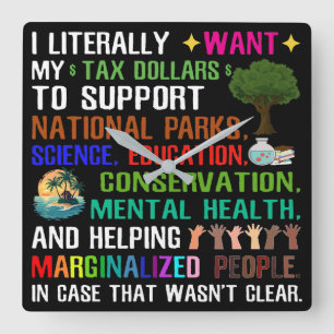 I Literally Want My Tax Dollars Square Wall Clock