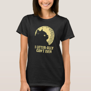 I Litterally Can't Even Cat   Kitten Humour Cat Mu T-Shirt