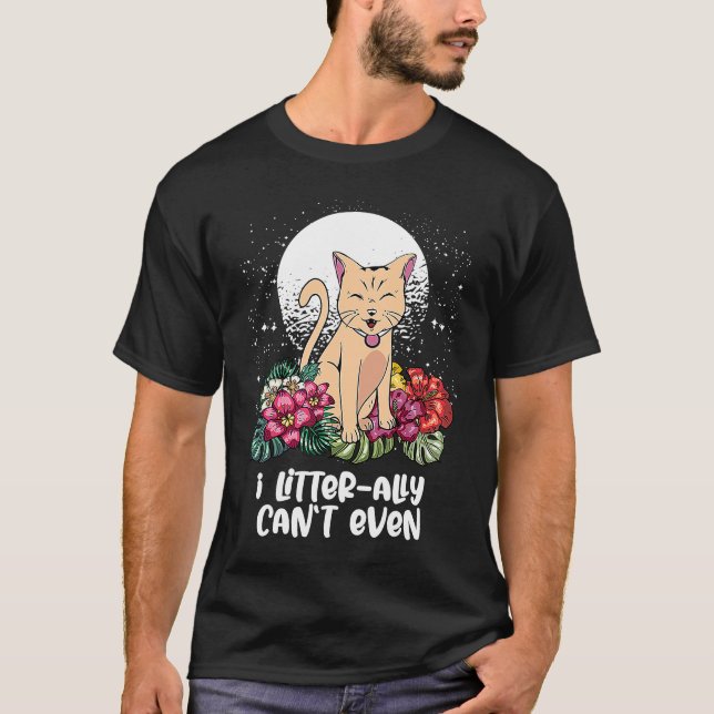 I Litterally Cant Even Cat   Kitten Humour Cat Mum T-Shirt (Front)