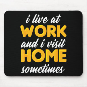 I Live At Work And I Visit Home Sometimes For Work Mouse Mat