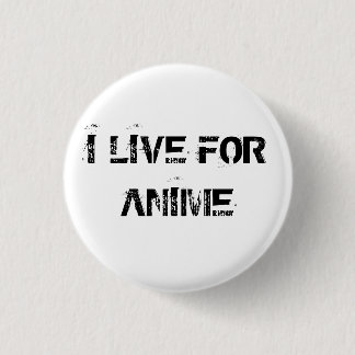 I LIVE FOR ANIME 3 CM ROUND BADGE
