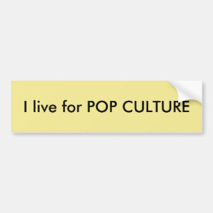 I live for POP CULTURE Quote Bumper Sticker
