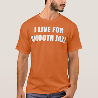 I Live For Smooth Jazz  T-Shirt