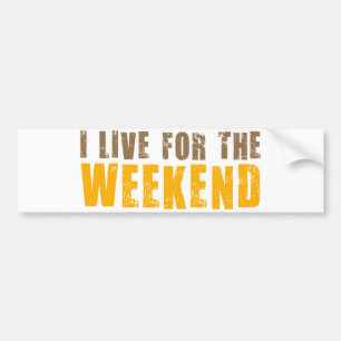 I Live For The Weekend Bumper Sticker
