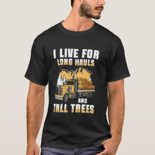 I Live Fore Long Hauls Log Transporter Log Truck D T-Shirt