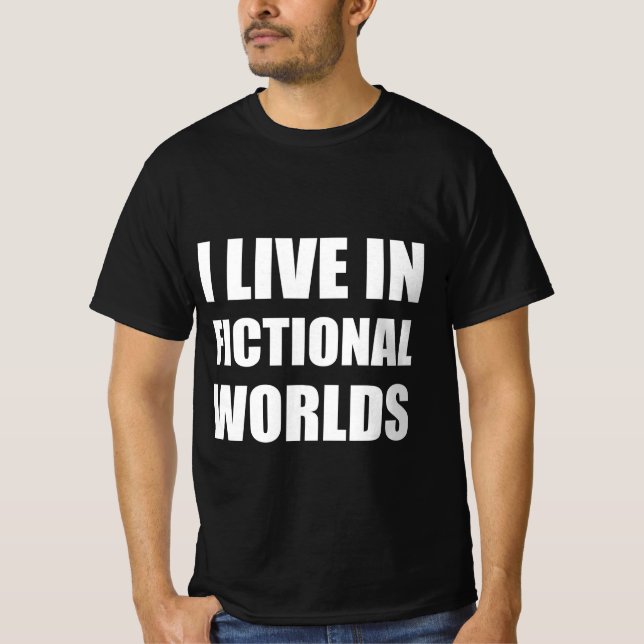 I live in fictional worlds T-Shirt (Front)