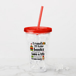 I Live Many Lives Reading TR Kohler Books Acrylic Tumbler