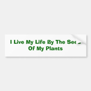 I Live My Life By The Seed Of My Plants Bumper Sticker