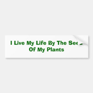 I Live My Life By The Seed Of My Plants Bumper Sticker