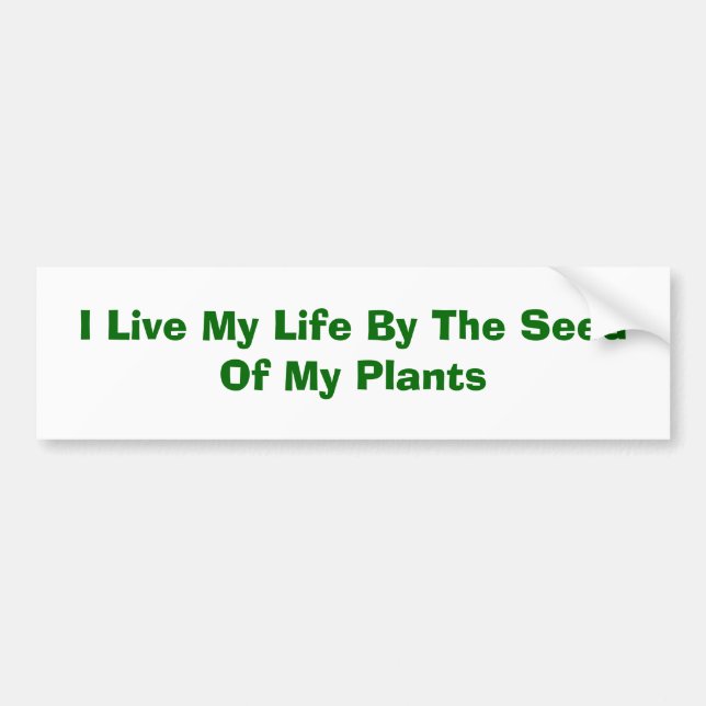 I Live My Life By The Seed Of My Plants Bumper Sticker (Front)