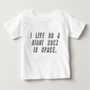 I Live On A Giant Rock In Space Baby T-Shirt