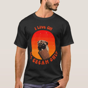 I live on ice cream only cute pug puppy dog lover T-Shirt