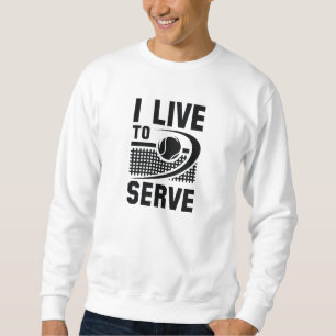 I Live To Serve Sweatshirt