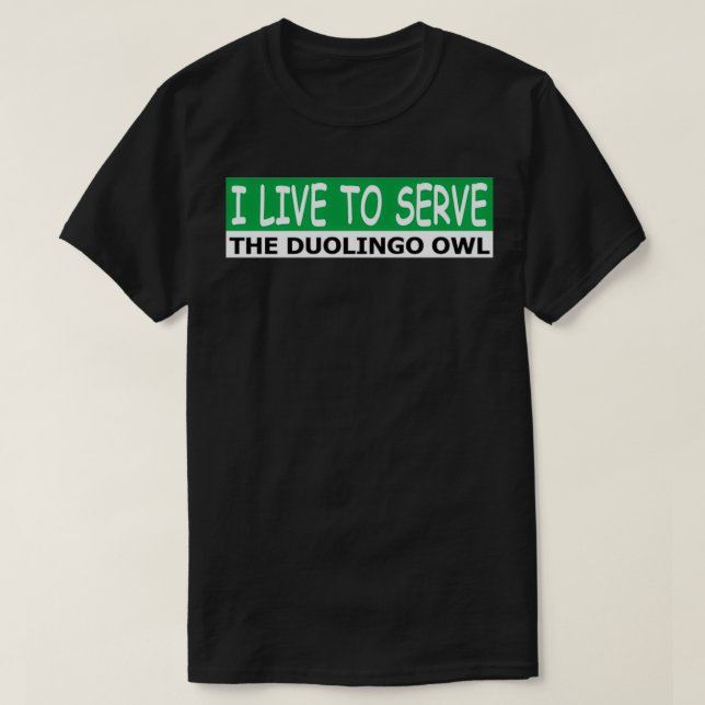 I live to serve the duolingo owl T-Shirt (Design Front)
