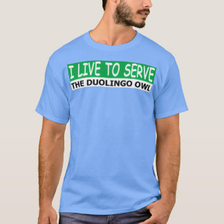 I live to serve the duolingo owl T-Shirt