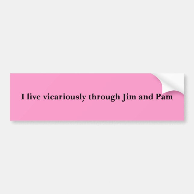 I live vicariously through Jim and Pam Bumper Sticker (Front)