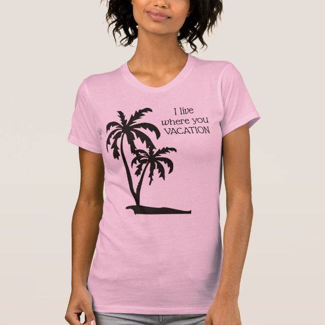 I live where you vacation t-shirt (Front)