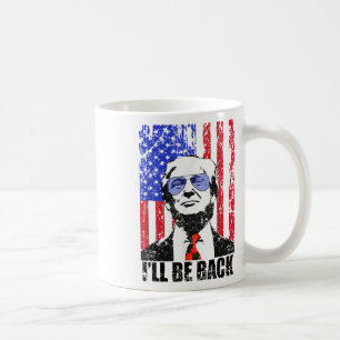 I’ll Be Back Funny Quote Trump 2024 July 4th _1  Coffee Mug