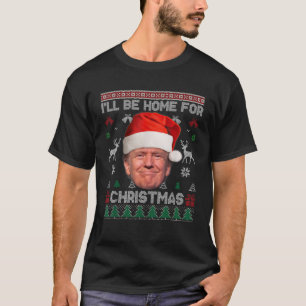 I ll Be Home For Christmas Funny Trump Ugly Sweate T-Shirt