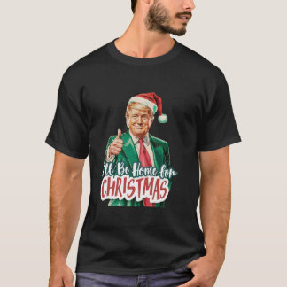 I ll Be Home For Christmas Santa Funny Trump Xmas T-Shirt