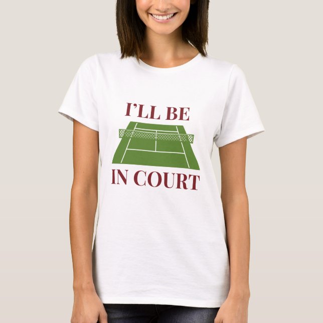 I’ll Be In Court T-Shirt (Front)