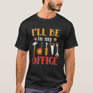 I Ll Be In My Office Funny Handyman Father S Day W T-Shirt