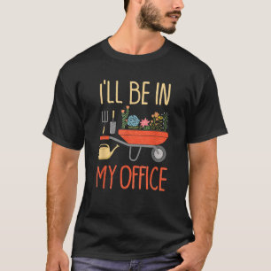 I ll Be In My Office Garden Funny Distressed Garde T-Shirt