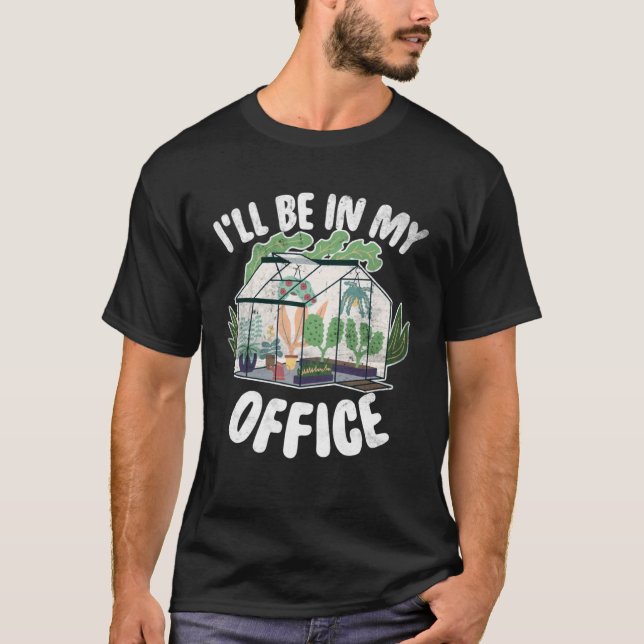 I ll Be In My Office Garden Gardening  Greenhouse  T-Shirt (Front)